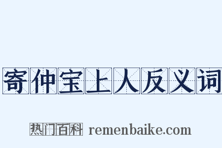 寄仲宝上人反义词是什么意思的图片